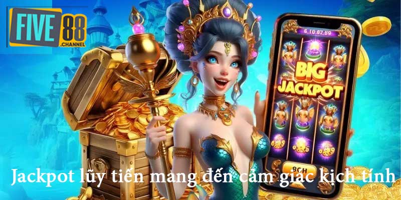 Jackpot lũy tiến mang đến cảm giác kịch tính