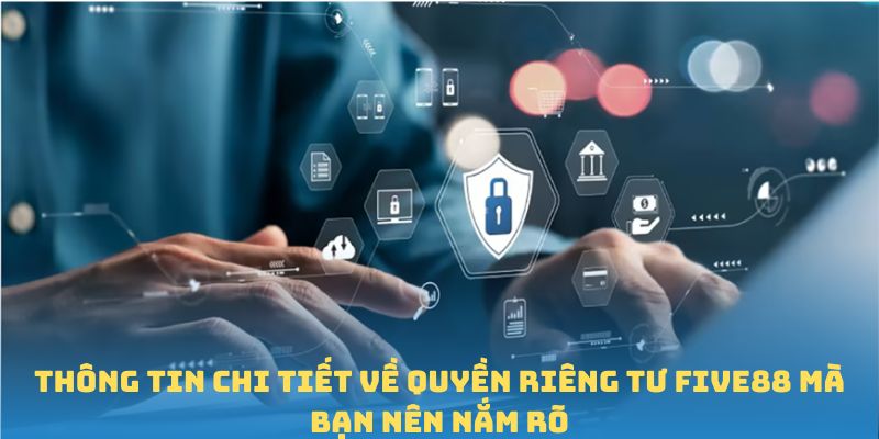 Thông tin chi tiết về quyền riêng tư FIVE88 mà bạn nên nắm rõ