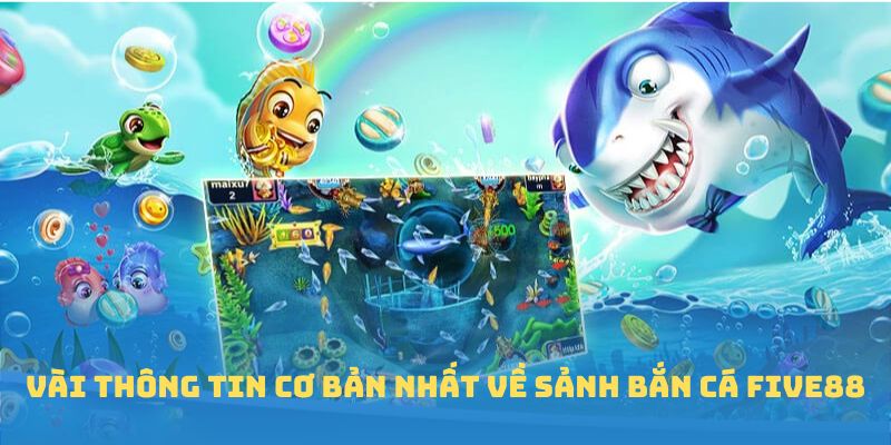 Vài thông tin cơ bản nhất về sảnh bắn cá FIVE88