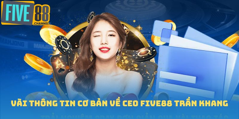 Vài thông tin cơ bản về CEO FIVE88 Trần Khang