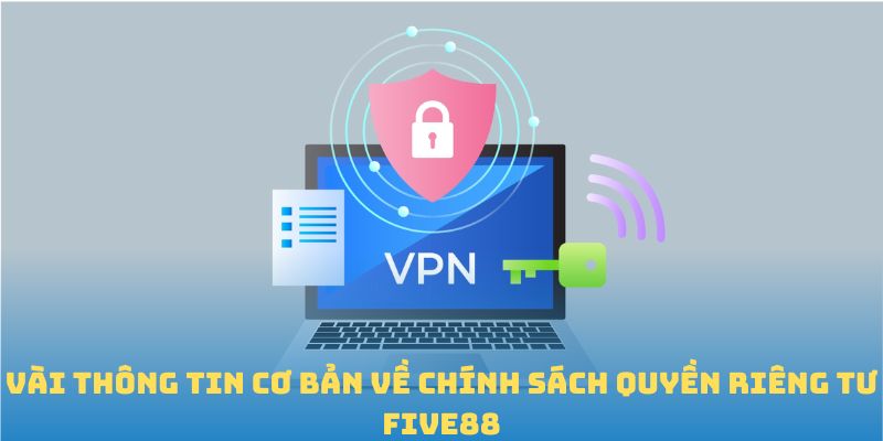 Vài thông tin cơ bản về chính sách quyền riêng tư FIVE88