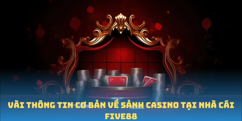 Vài thông tin cơ bản về sảnh Casino tại nhà cái FIVE88