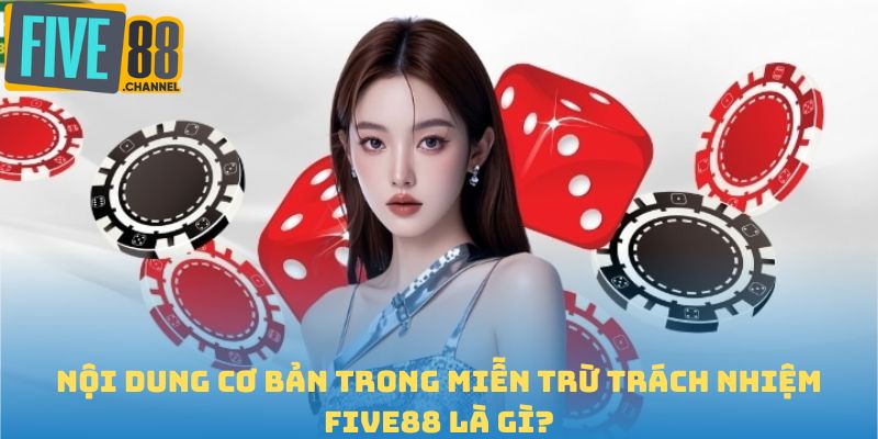 Nội dung cơ bản trong miễn trừ trách nhiệm FIVE88 là gì?