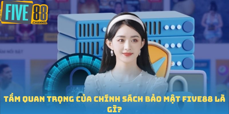 Tầm quan trọng của chính sách bảo mật FIVE88 là gì?
